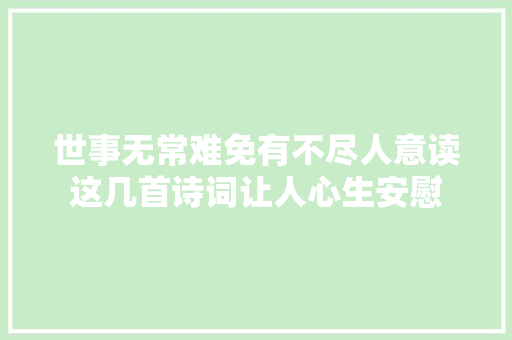 世事无常难免有不尽人意读这几首诗词让人心生安慰