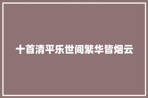 十首清平乐世间繁华皆烟云