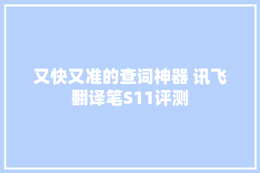 又快又准的查词神器 讯飞翻译笔S11评测