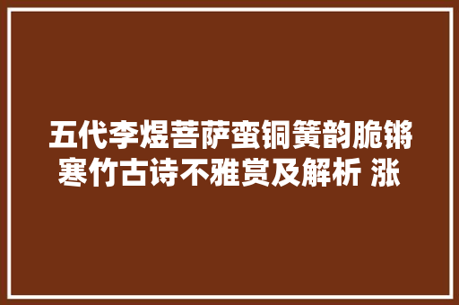 五代李煜菩萨蛮铜簧韵脆锵寒竹古诗不雅赏及解析 涨常识