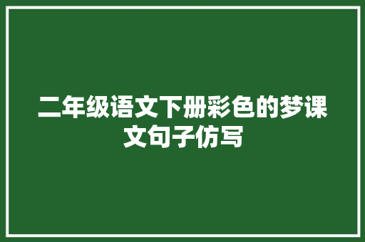 二年级语文下册彩色的梦课文句子仿写