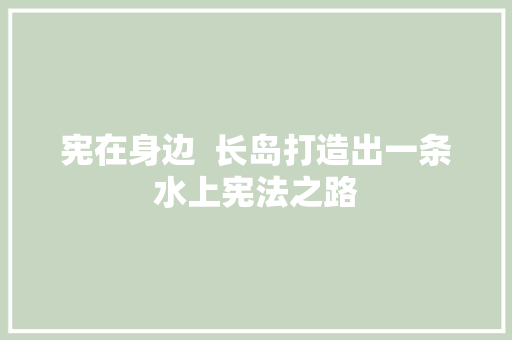 宪在身边  长岛打造出一条水上宪法之路