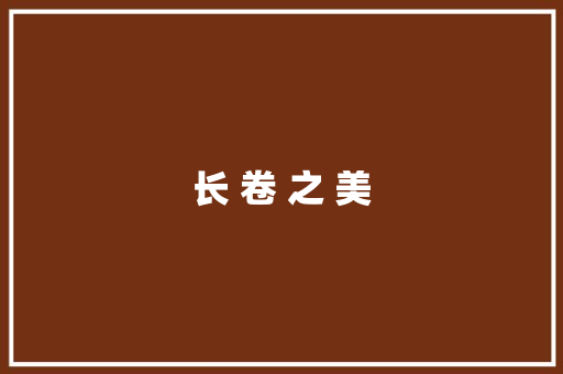 长 卷 之 美
