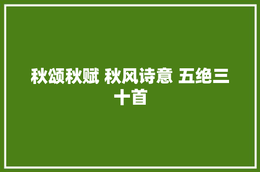 秋颂秋赋 秋风诗意 五绝三十首