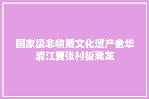 国家级非物质文化遗产金华浦江夏张村板凳龙