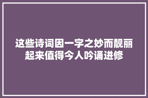 这些诗词因一字之妙而靓丽起来值得今人吟诵进修