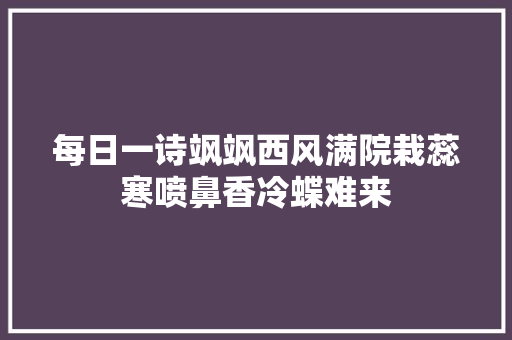 每日一诗飒飒西风满院栽蕊寒喷鼻香冷蝶难来