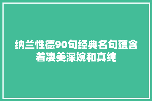 纳兰性德90句经典名句蕴含着凄美深婉和真纯