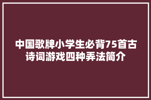 中国歌牌小学生必背75首古诗词游戏四种弄法简介