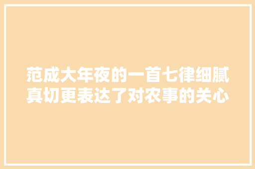 范成大年夜的一首七律细腻真切更表达了对农事的关心