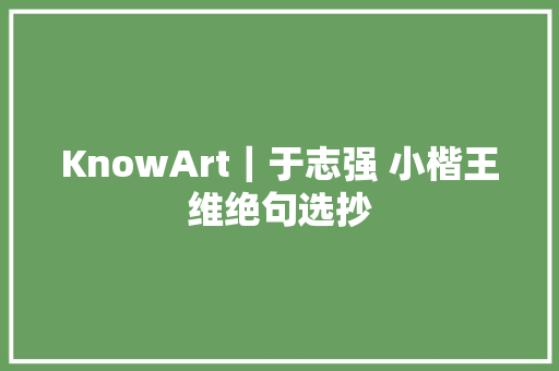 KnowArt｜于志强 小楷王维绝句选抄