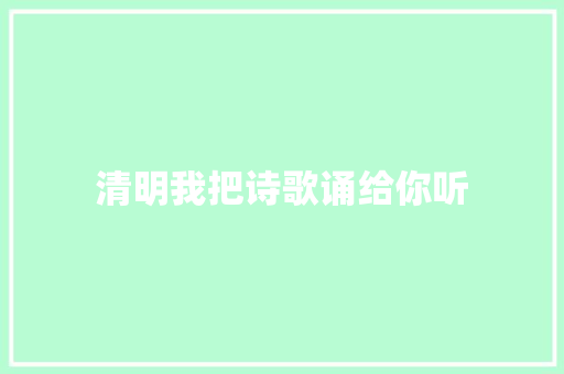 清明我把诗歌诵给你听