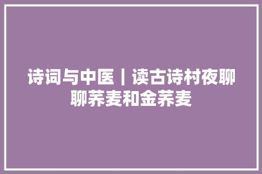 诗词与中医｜读古诗村夜聊聊荞麦和金荞麦