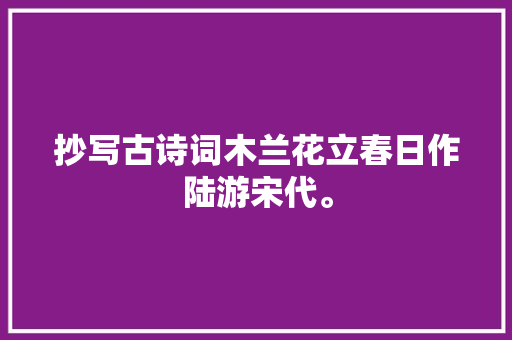 抄写古诗词木兰花立春日作陆游宋代。