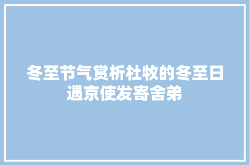 冬至节气赏析杜牧的冬至日遇京使发寄舍弟