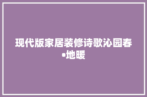 现代版家居装修诗歌沁园春•地暖