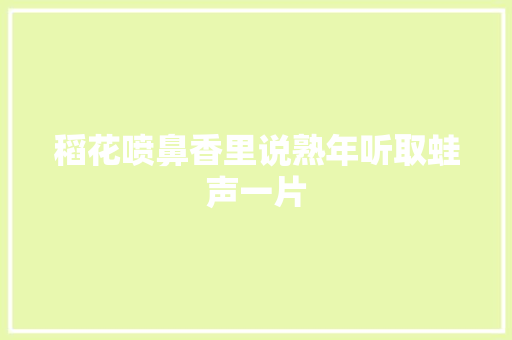 稻花喷鼻香里说熟年听取蛙声一片