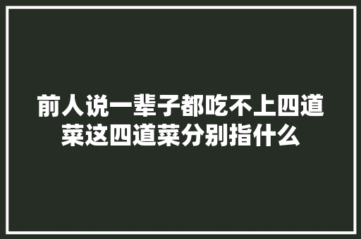 前人说一辈子都吃不上四道菜这四道菜分别指什么