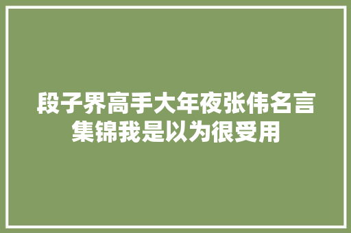 段子界高手大年夜张伟名言集锦我是以为很受用