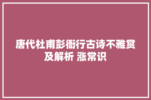 唐代杜甫彭衙行古诗不雅赏及解析 涨常识