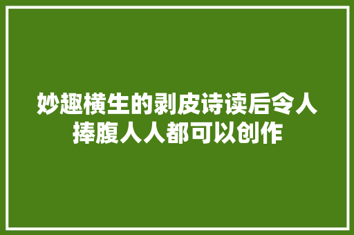 妙趣横生的剥皮诗读后令人捧腹人人都可以创作