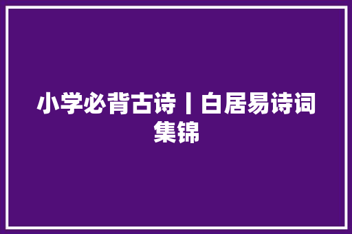 小学必背古诗丨白居易诗词集锦