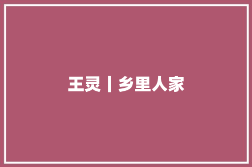 王灵｜乡里人家