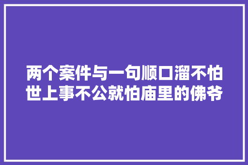 两个案件与一句顺口溜不怕世上事不公就怕庙里的佛爷不秉公