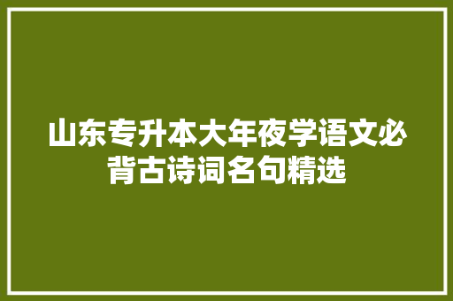 山东专升本大年夜学语文必背古诗词名句精选