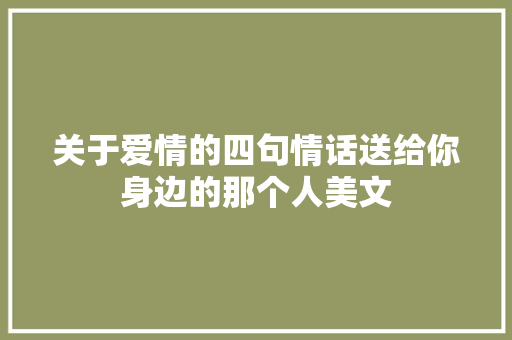 关于爱情的四句情话送给你身边的那个人美文