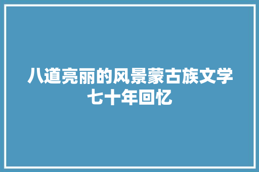 八道亮丽的风景蒙古族文学七十年回忆