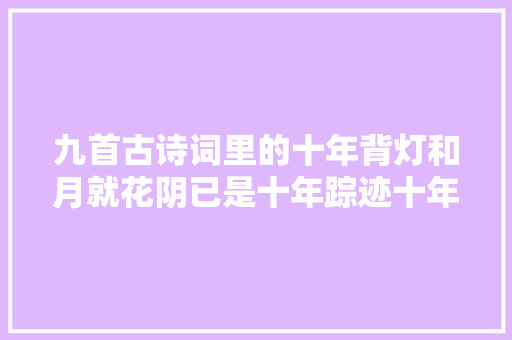 九首古诗词里的十年背灯和月就花阴已是十年踪迹十年心