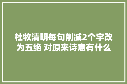 杜牧清明每句削减2个字改为五绝 对原来诗意有什么影响