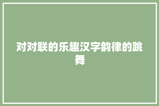 对对联的乐趣汉字韵律的跳舞