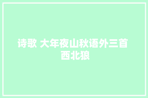 诗歌 大年夜山秋语外三首  西北狼