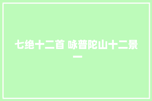 七绝十二首 咏普陀山十二景 一