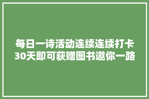 每日一诗活动连续连续打卡30天即可获赠图书邀你一路进修初中生必备古诗词和古文