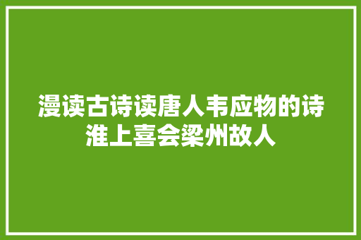 漫读古诗读唐人韦应物的诗淮上喜会梁州故人