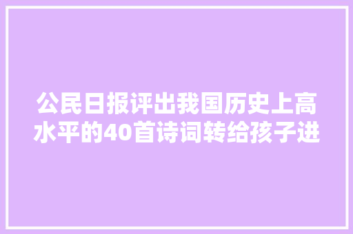 公民日报评出我国历史上高水平的40首诗词转给孩子进修起来