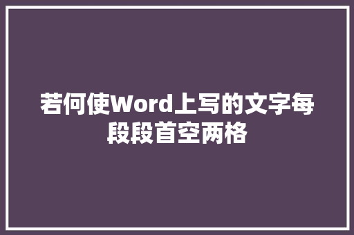 若何使Word上写的文字每段段首空两格