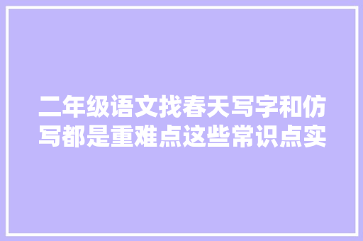 二年级语文找春天写字和仿写都是重难点这些常识点实用