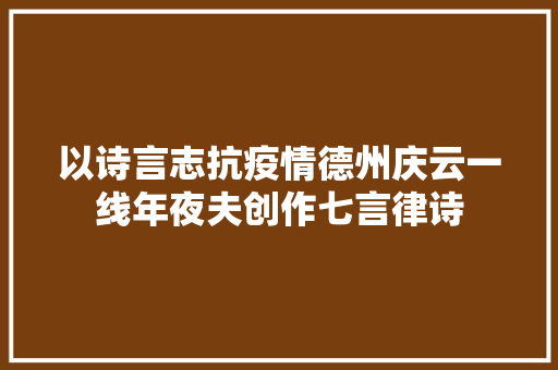 以诗言志抗疫情德州庆云一线年夜夫创作七言律诗