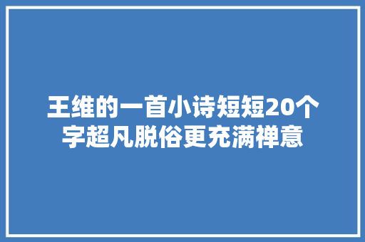 王维的一首小诗短短20个字超凡脱俗更充满禅意