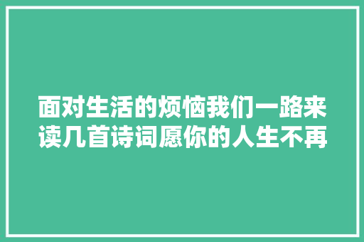 面对生活的烦恼我们一路来读几首诗词愿你的人生不再烦恼