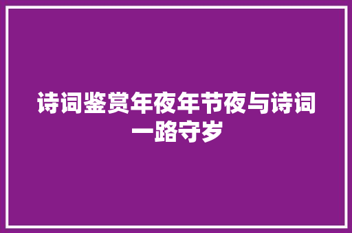 诗词鉴赏年夜年节夜与诗词一路守岁