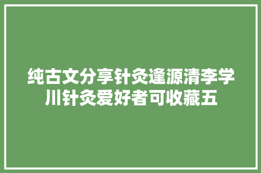 纯古文分享针灸逢源清李学川针灸爱好者可收藏五