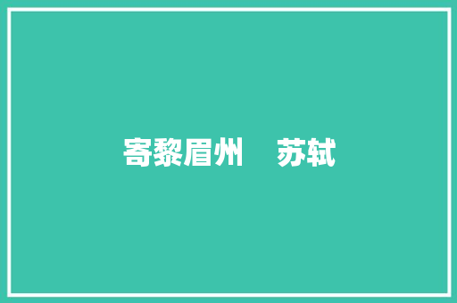 寄黎眉州    苏轼