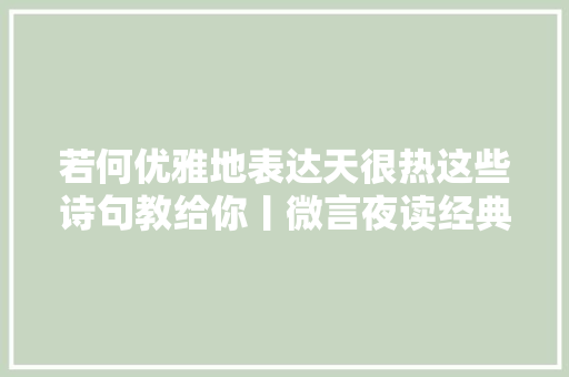 若何优雅地表达天很热这些诗句教给你丨微言夜读经典