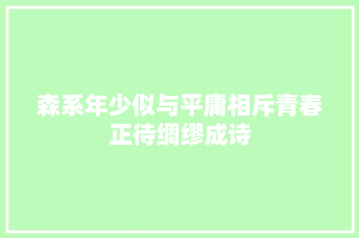 森系年少似与平庸相斥青春正待绸缪成诗