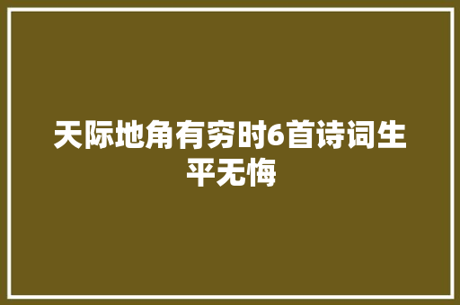 天际地角有穷时6首诗词生平无悔